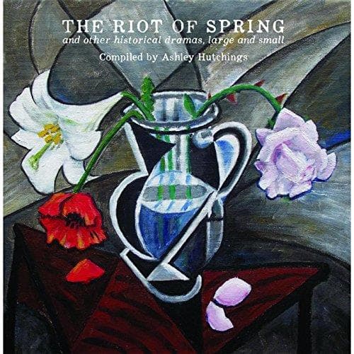Ashley Hutchings - The Riot Of Spring And Other Historical Dramas, Large And Small (CD)