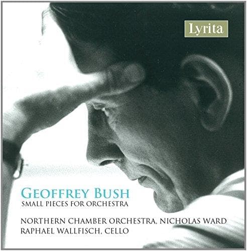 Raphael Wallfisch, Northern Chamber Orchestra, Nicholas Ward - Geoffrey Bush: Small Pieces for Orchestra (CD)