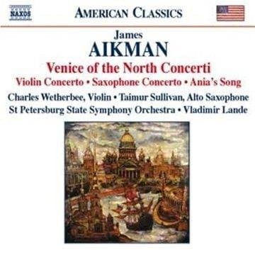 Charles Wetherbee, Taimur Sullivan, St.Petersburg State Symphony Orchestra, Vladimir Lande - Aikman: Venice Of The North Concerti (Violin Concerto | Saxophone Concerto | Ania's Song) (CD)