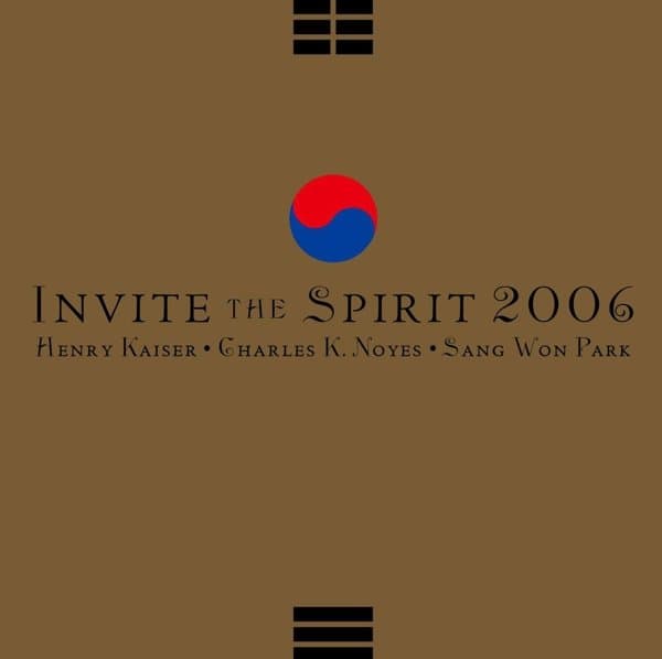 Henry Kaiser, Charles K. Noyes, Sang Won Park - Invite The Spirit 2006 (CD)