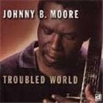 Johnny B. Moore - Troubled World