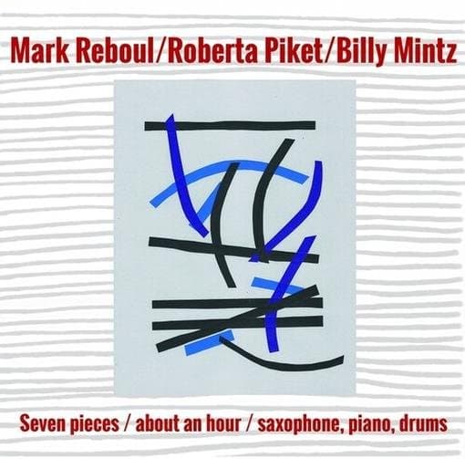 Mark Reboul, Roberta Piket & Billy Mintz - Seven Pieces/ About An Hour/ Saxophone, Piano, Drums (CD)