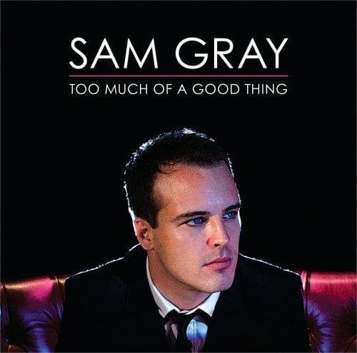 Sam Gray - Too Much Of A Good Thing