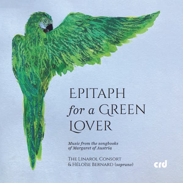 The Linarol Consort, Heloise Bernard - Epitaph For A Green Lover: Music From The Songbooks Of Margaret Of Austria (CD)