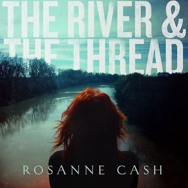 Roseanne Cash - River And The Thread The