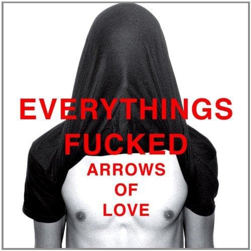 Arrows Of Love - Everything's Fucked